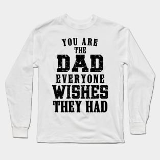 You Are The DAD Everyone Wishes They Had, Design For Daddy Long Sleeve T-Shirt